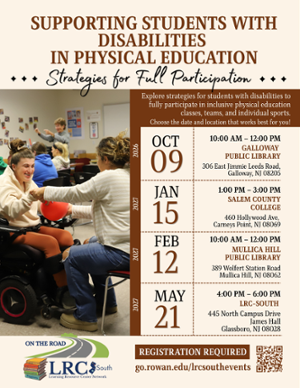 Event flyer for "Supporting Students with Disabilities in Physical Education: Strategies for Full Participation," presented by LRC-South On The Road. Features workshop dates from October 2026 through May 2027 across South Jersey locations. October 9, 2026 (10:00 AM – 12:00 PM): Galloway Public Library; January 15, 2027 (1:00 PM – 3:00 PM): Salem County College; ebruary 12, 2027 (10:00 AM – 12:00 PM): Mullica Hill Public Library; May 21, 2027 (4:00 PM – 6:00 PM): LRC-South.Registration Required: go.rowan.edu/lrcsouthevents