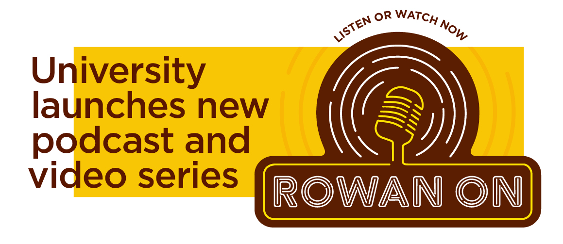 University launches new podcast and video series: Rowan On, listen or watch now